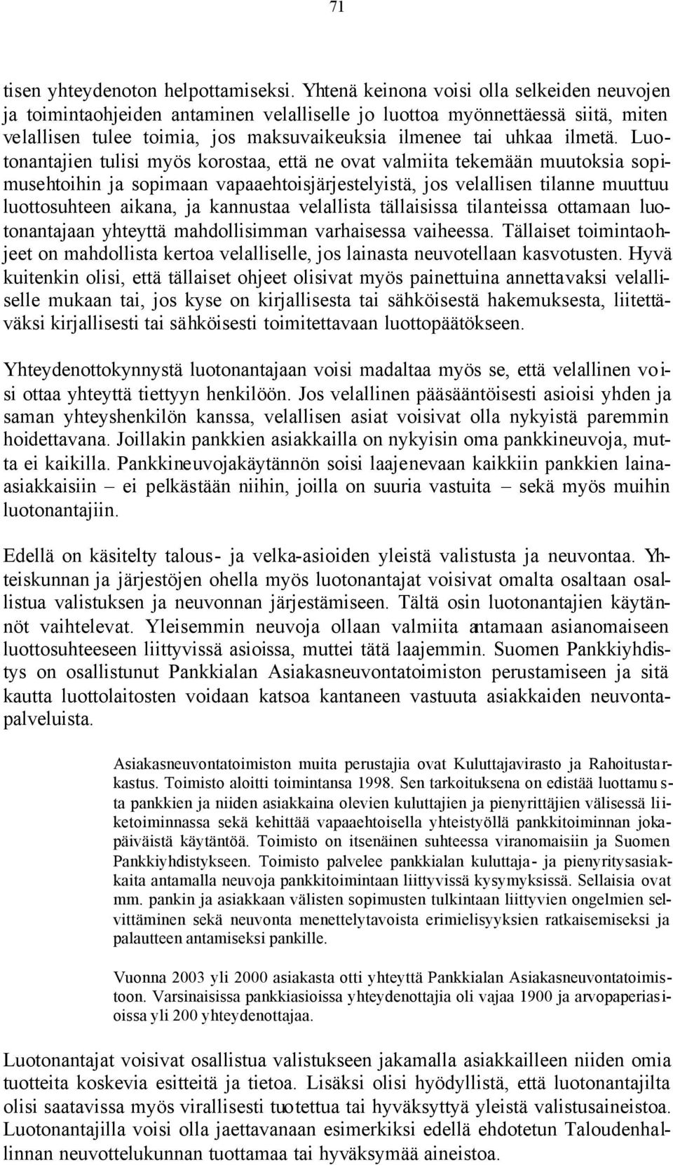 Luotonantajien tulisi myös korostaa, että ne ovat valmiita tekemään muutoksia sopimusehtoihin ja sopimaan vapaaehtoisjärjestelyistä, jos velallisen tilanne muuttuu luottosuhteen aikana, ja kannustaa