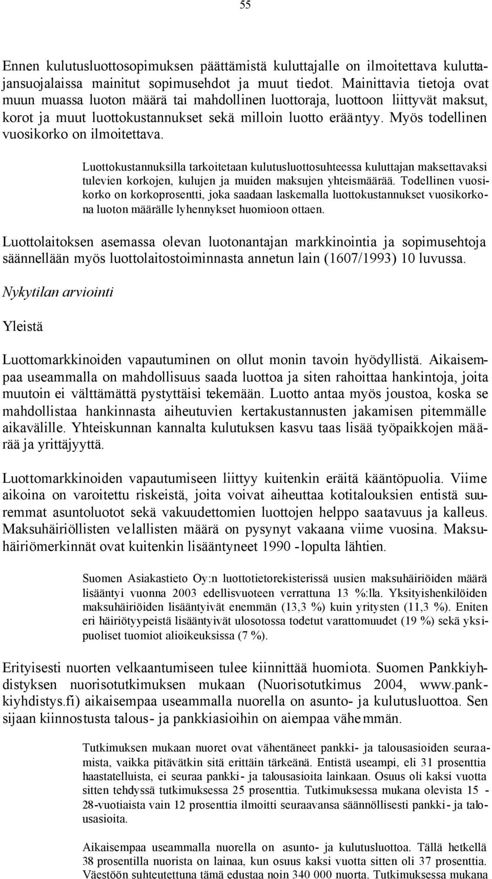 Myös todellinen vuosikorko on ilmoitettava. Luottokustannuksilla tarkoitetaan kulutusluottosuhteessa kuluttajan maksettavaksi tulevien korkojen, kulujen ja muiden maksujen yhteismäärää.