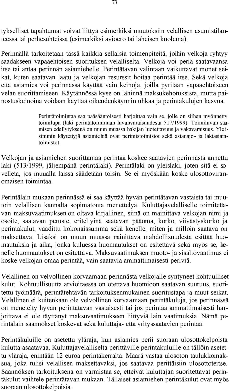 Velkoja voi periä saatavaansa itse tai antaa perinnän asiamiehelle. Perintätavan valintaan vaikuttavat monet seikat, kuten saatavan laatu ja velkojan resurssit hoitaa perintää itse.