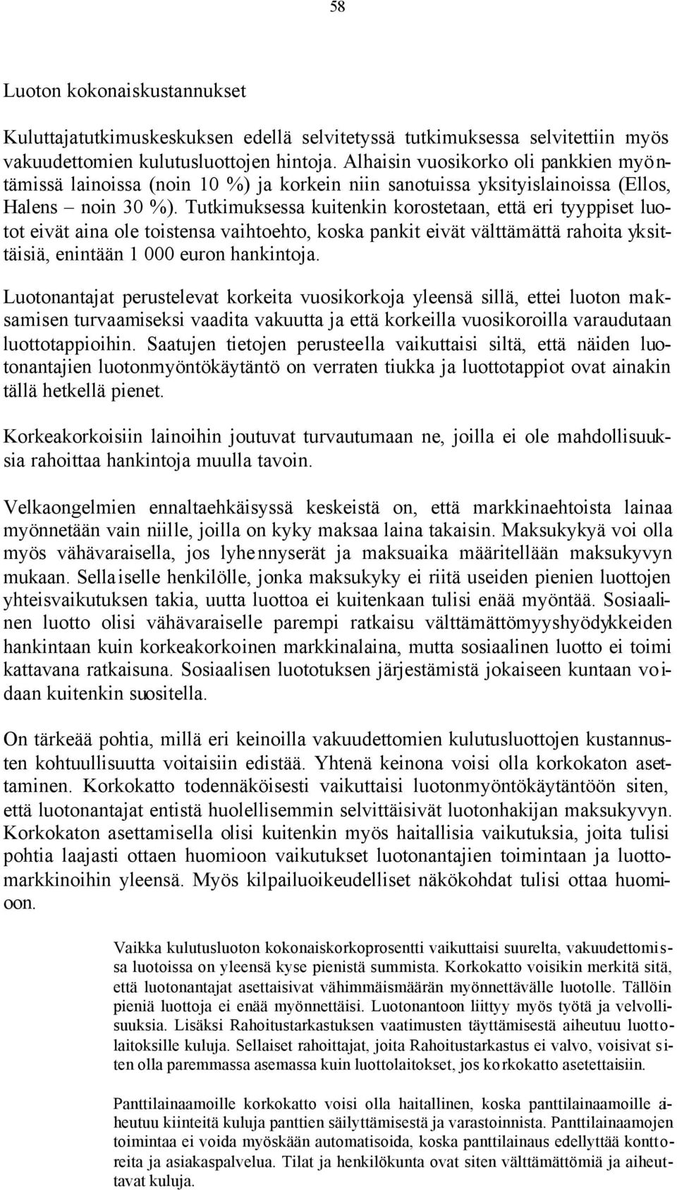 Tutkimuksessa kuitenkin korostetaan, että eri tyyppiset luotot eivät aina ole toistensa vaihtoehto, koska pankit eivät välttämättä rahoita yksittäisiä, enintään 1 000 euron hankintoja.