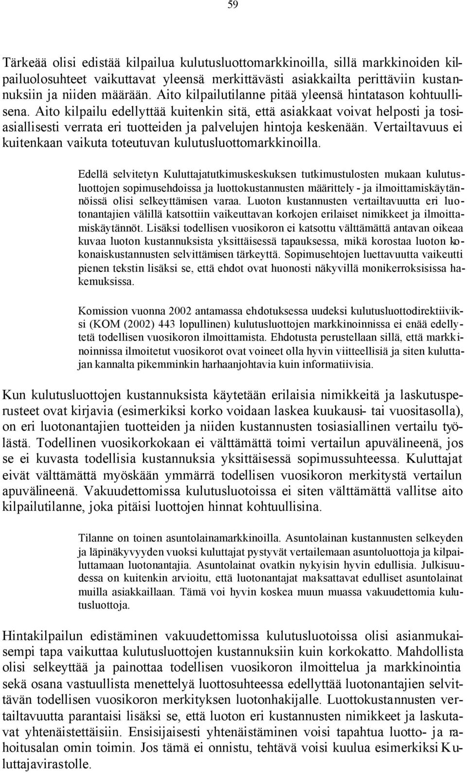 Aito kilpailu edellyttää kuitenkin sitä, että asiakkaat voivat helposti ja tosiasiallisesti verrata eri tuotteiden ja palvelujen hintoja keskenään.