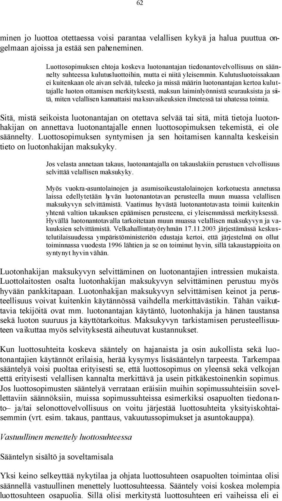 Kulutusluotoissakaan ei kuitenkaan ole aivan selvää, tuleeko ja missä määrin luotonantajan kertoa kuluttajalle luoton ottamisen merkityksestä, maksun laiminlyönnistä seurauksista ja siitä, miten