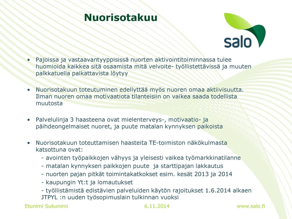 Ilman nuoren omaa motivaatiota tilanteisiin on vaikea saada todellista muutosta Palvelulinja 3 haasteena ovat mielenterveys-, motivaatio- ja päihdeongelmaiset nuoret, ja puute matalan kynnyksen