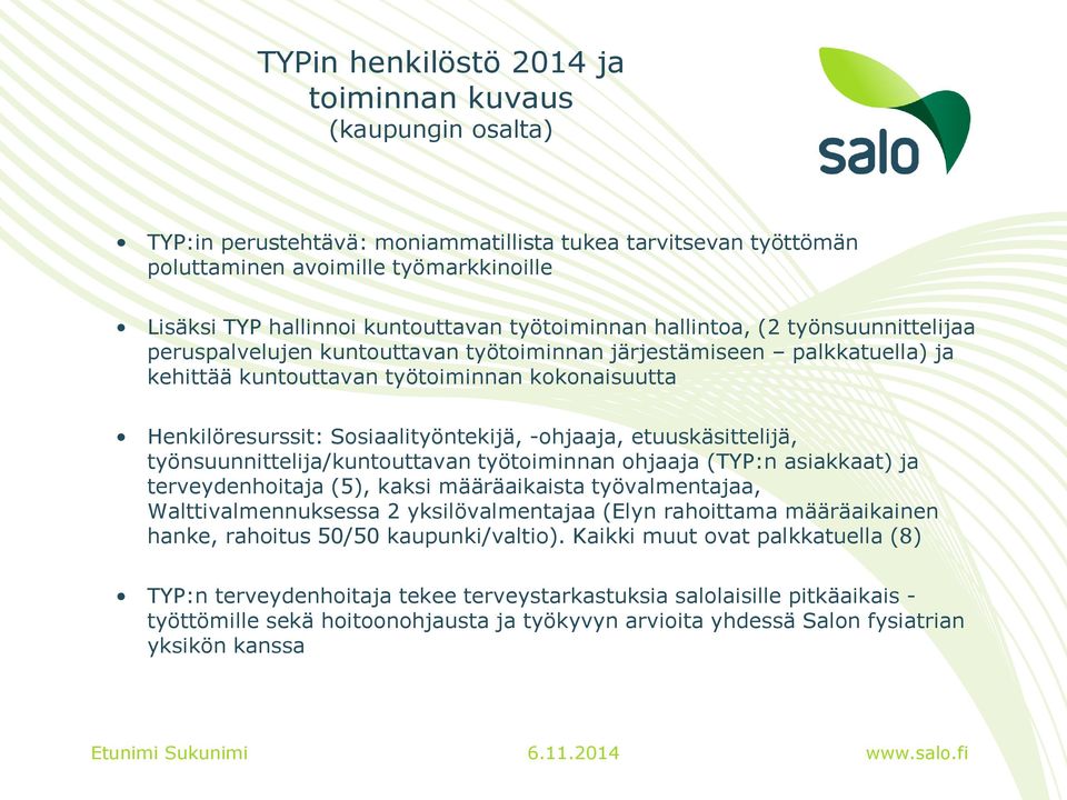 Sosiaalityöntekijä, -ohjaaja, etuuskäsittelijä, työnsuunnittelija/kuntouttavan työtoiminnan ohjaaja (TYP:n asiakkaat) ja terveydenhoitaja (5), kaksi määräaikaista työvalmentajaa, Walttivalmennuksessa