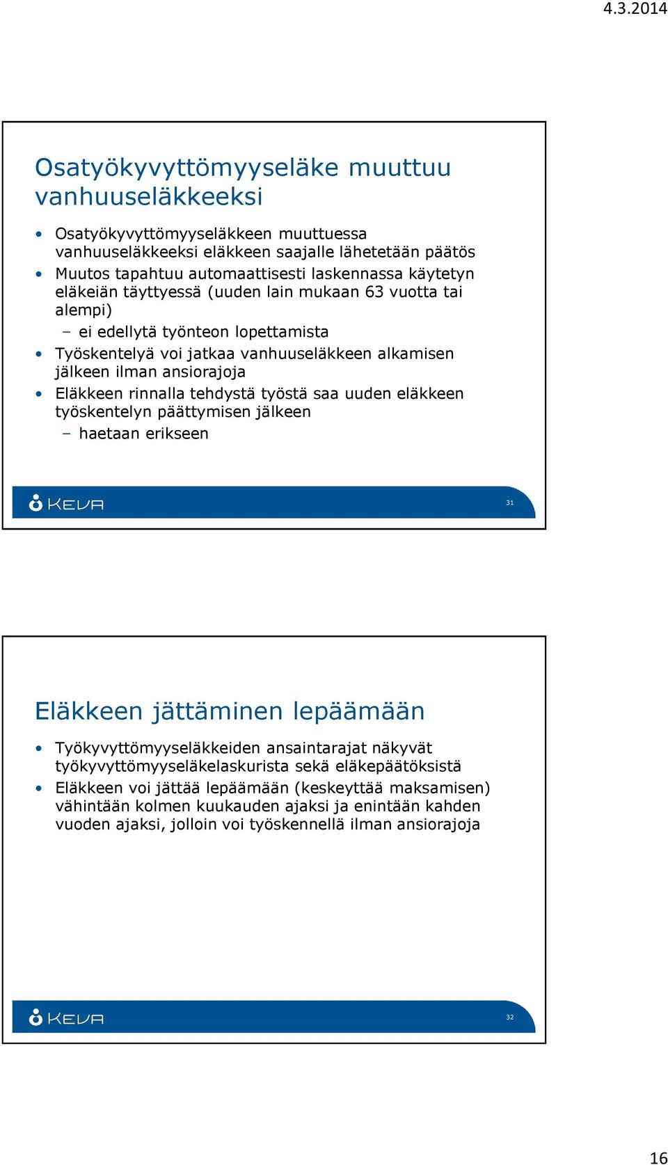 tehdystä työstä saa uuden eläkkeen työskentelyn päättymisen jälkeen haetaan erikseen 31 Eläkkeen jättäminen lepäämään Työkyvyttömyyseläkkeiden ansaintarajat näkyvät