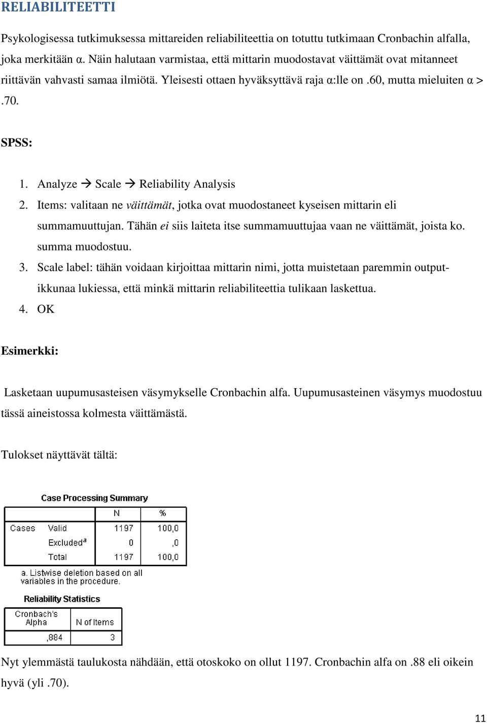 Analyze Scale Reliability Analysis 2. Items: valitaan ne väittämät, jotka ovat muodostaneet kyseisen mittarin eli summamuuttujan.