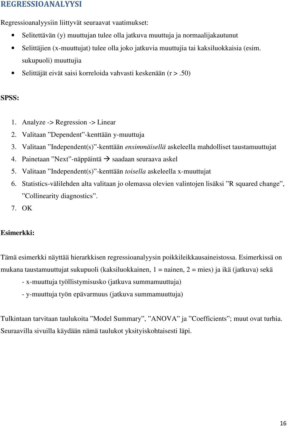 Valitaan Dependent -kenttään y-muuttuja 3. Valitaan Independent(s) -kenttään ensimmäisellä askeleella mahdolliset taustamuuttujat 4. Painetaan Next -näppäintä saadaan seuraava askel 5.