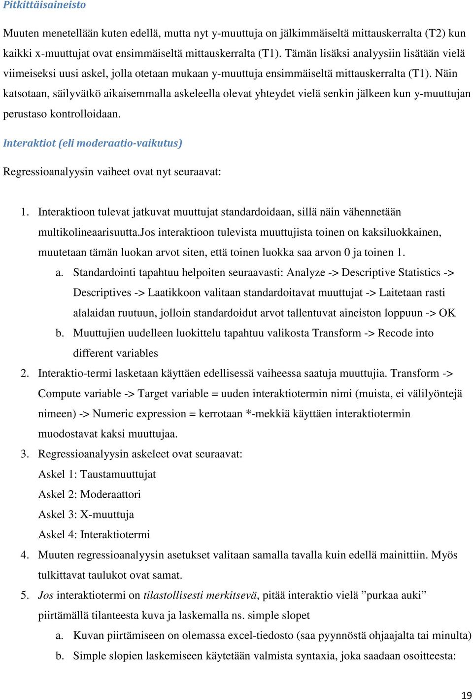 Näin katsotaan, säilyvätkö aikaisemmalla askeleella olevat yhteydet vielä senkin jälkeen kun y-muuttujan perustaso kontrolloidaan.