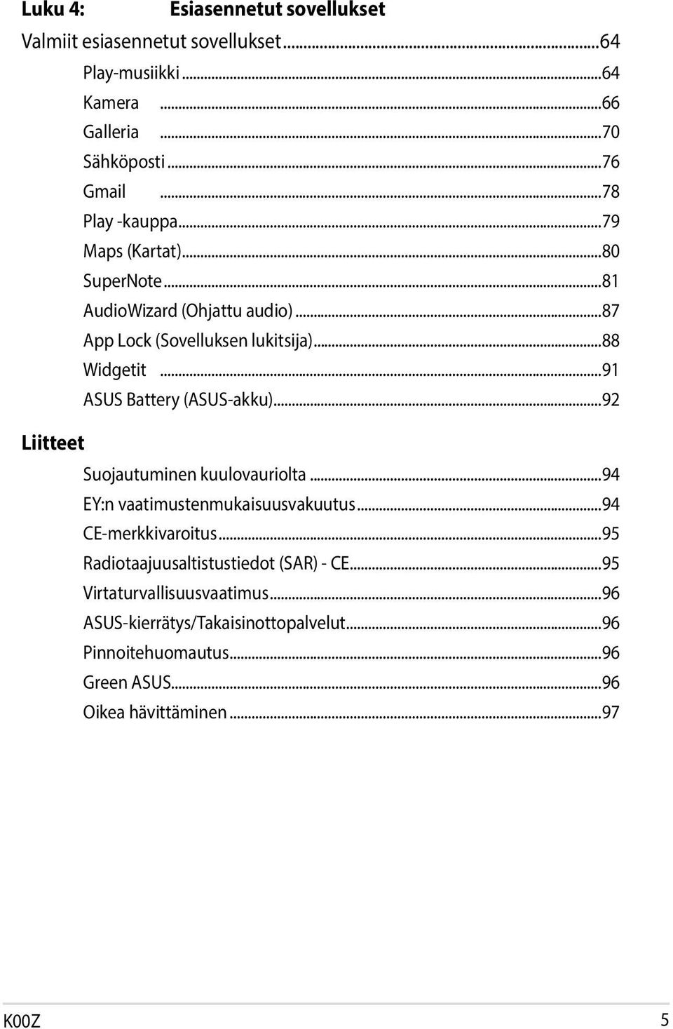 ..91 ASUS Battery (ASUS-akku)...92 Liitteet Suojautuminen kuulovauriolta...94 EY:n vaatimustenmukaisuusvakuutus...94 CE-merkkivaroitus.