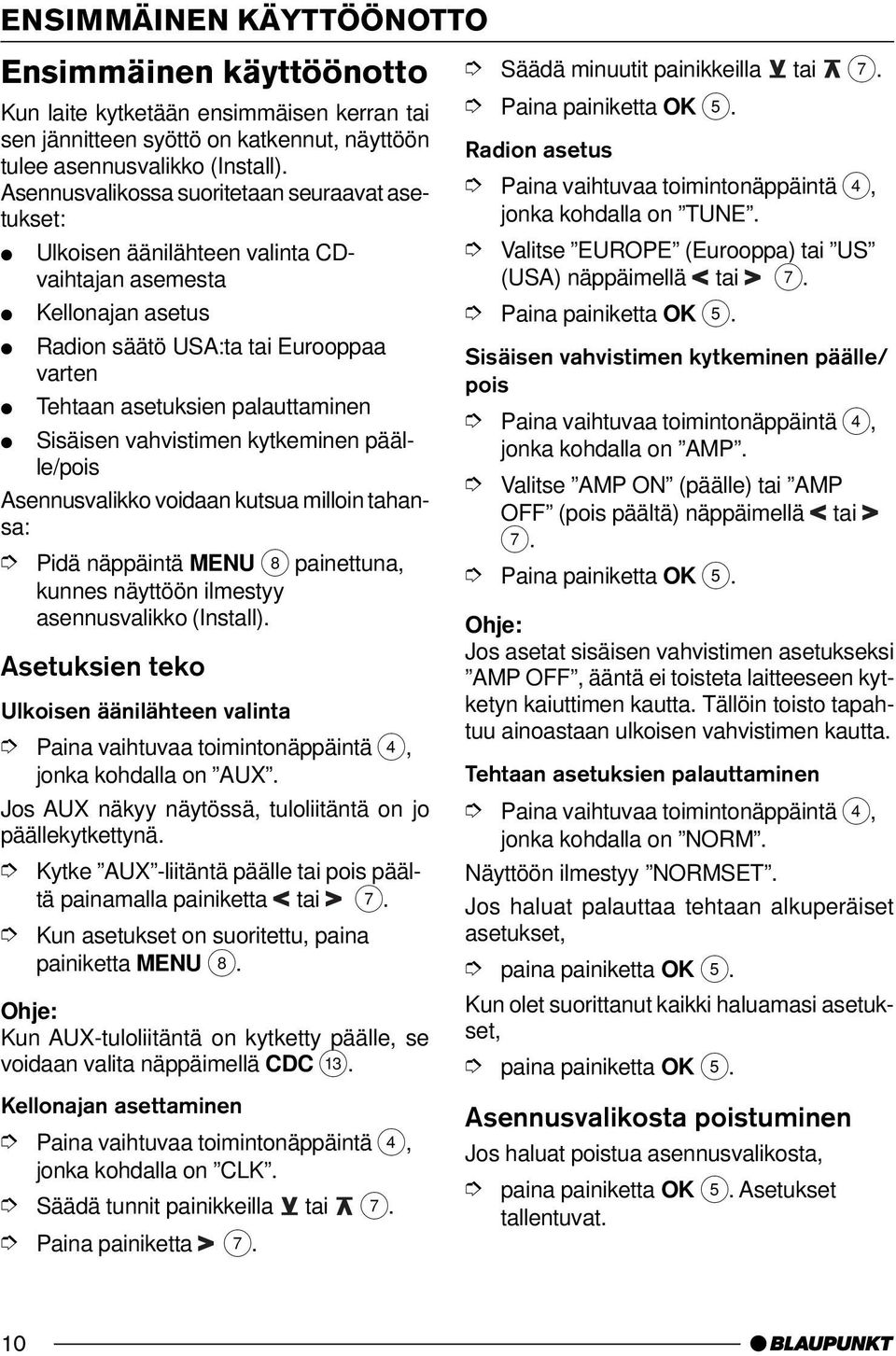 Sisäisen vahvistimen kytkeminen päälle/pois Asennusvalikko voidaan kutsua milloin tahansa: Pidä näppäintä MENU 8 painettuna, kunnes näyttöön ilmestyy asennusvalikko (Install).