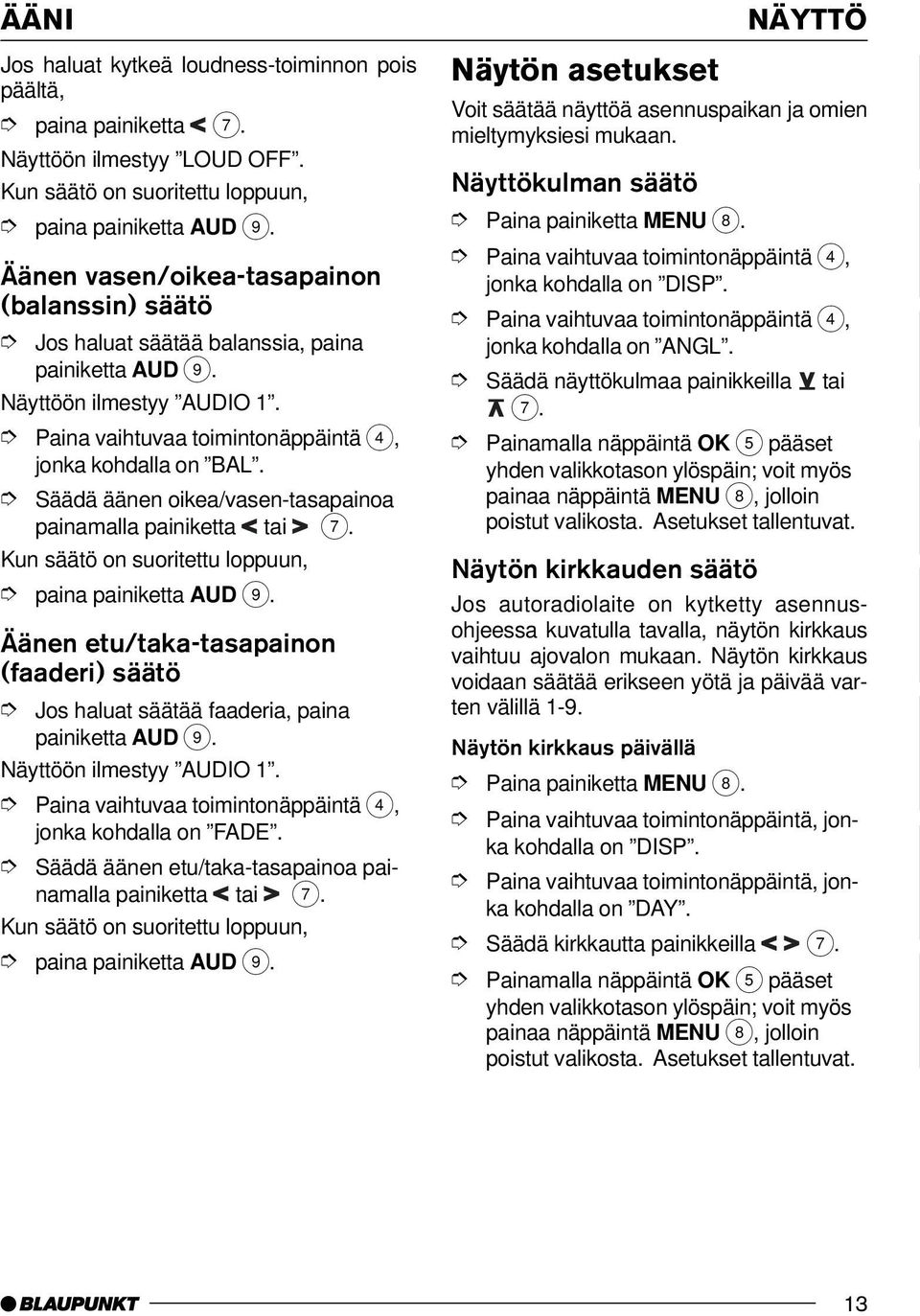 Säädä äänen oikea/vasen-tasapainoa painamalla painiketta tai 7. Kun säätö on suoritettu loppuun, paina painiketta AUD 9.