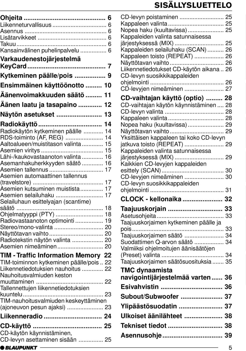 .. 14 Aaltoalueen/muistitason valinta... 15 Asemien viritys... 15 Lähi-/kaukovastaanoton valinta... 16 Asemanhakuherkkyyden säätö... 16 Asemien tallennus.