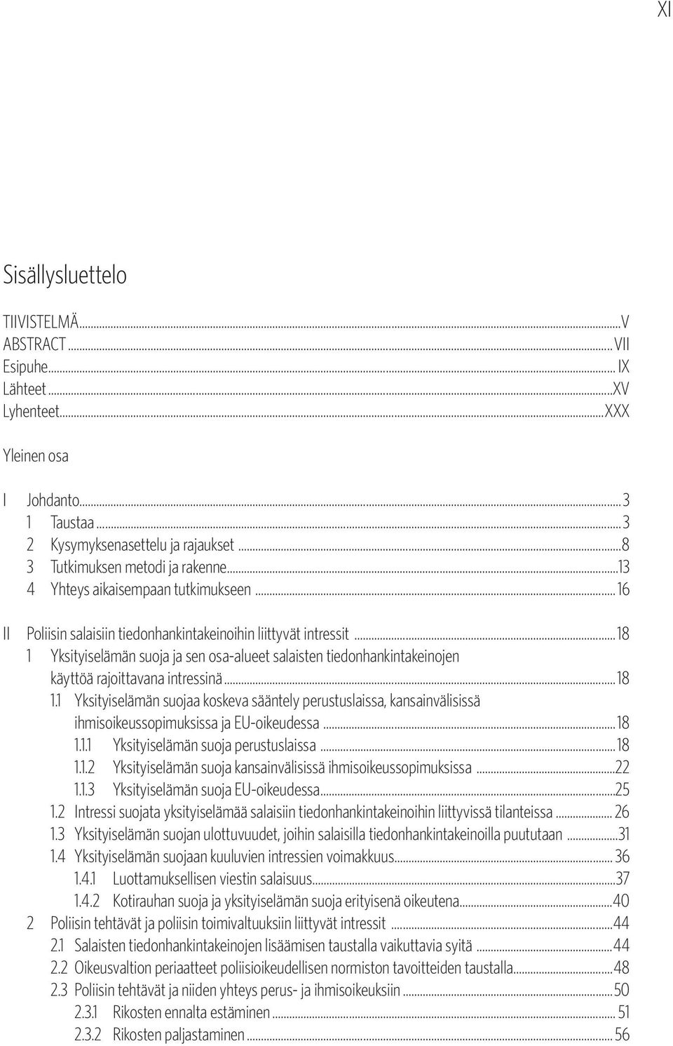 .. 18 1 Yksityiselämän suoja ja sen osa-alueet salaisten tiedonhankintakeinojen käyttöä rajoittavana intressinä... 18 1.1 Yksityiselämän suojaa koskeva sääntely perustuslaissa, kansainvälisissä ihmisoikeussopimuksissa ja EU-oikeudessa.