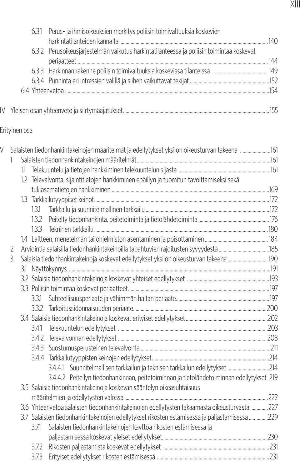 ..154 IV Yleisen osan yhteenveto ja siirtymäajatukset...155 Erityinen osa V Salaisten tiedonhankintakeinojen määritelmät ja edellytykset yksilön oikeusturvan takeena.