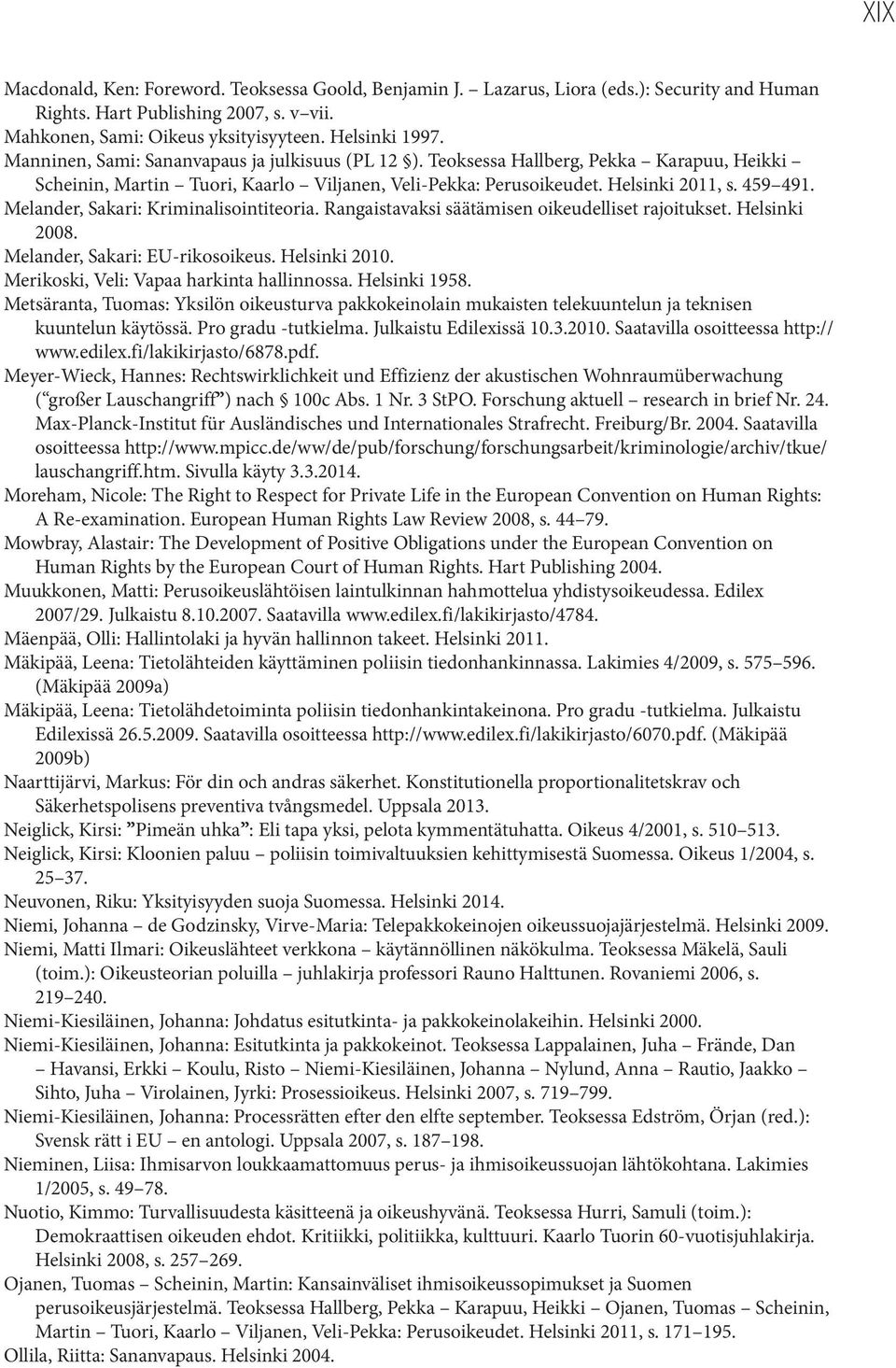 Melander, Sakari: Kriminalisointiteoria. Rangaistavaksi säätämisen oikeudelliset rajoitukset. Helsinki 2008. Melander, Sakari: EU-rikosoikeus. Helsinki 2010.