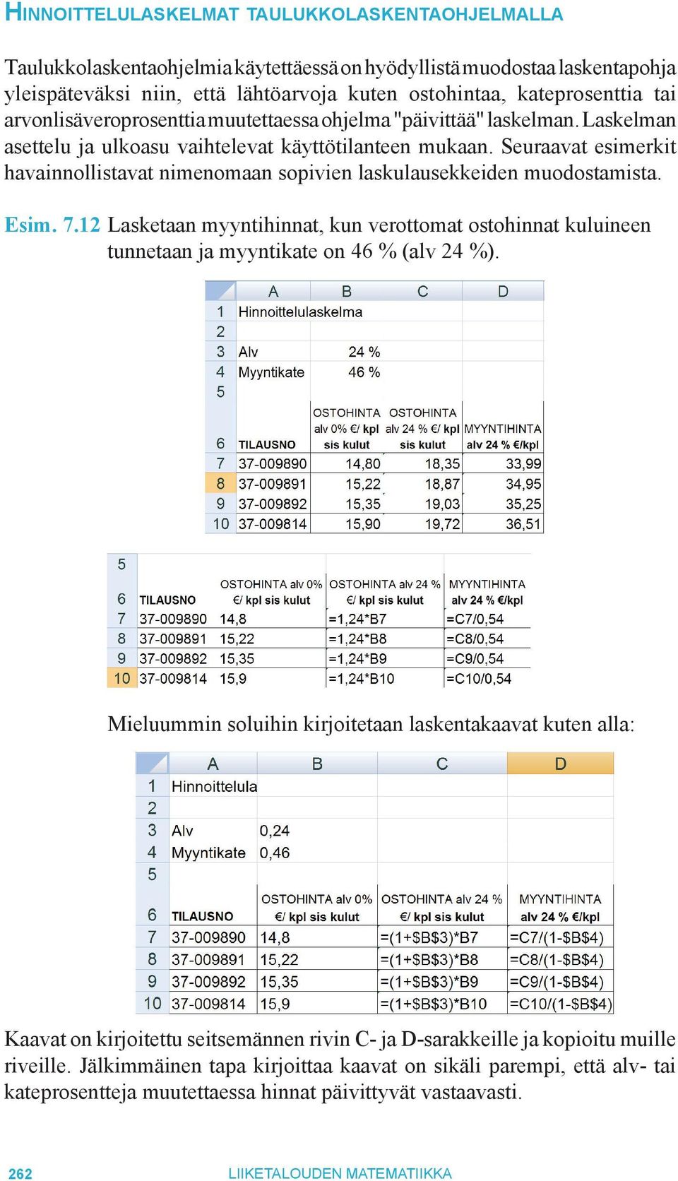 Seuraavat esimerkit havainnollistavat nimenomaan sopivien laskulausekkeiden muodostamista. Esim. 7.