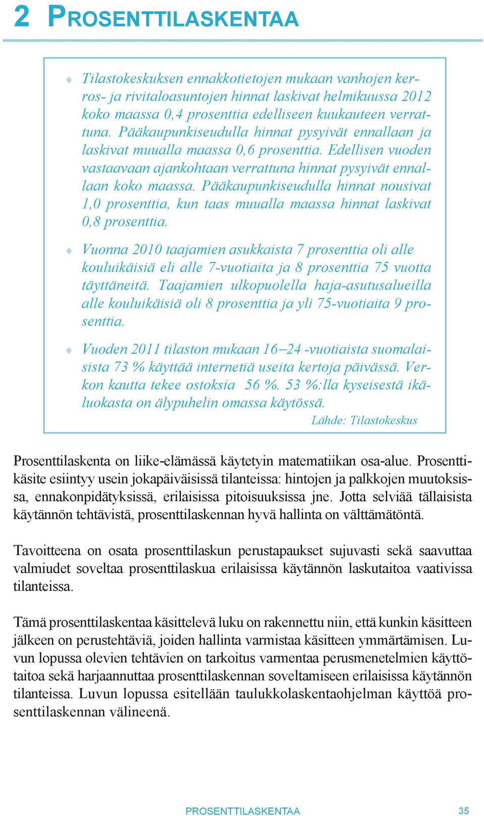 Pääkaupunkiseudulla hinnat nousivat 1,0 prosenttia, kun taas muualla maassa hinnat laskivat 0,8 prosenttia.