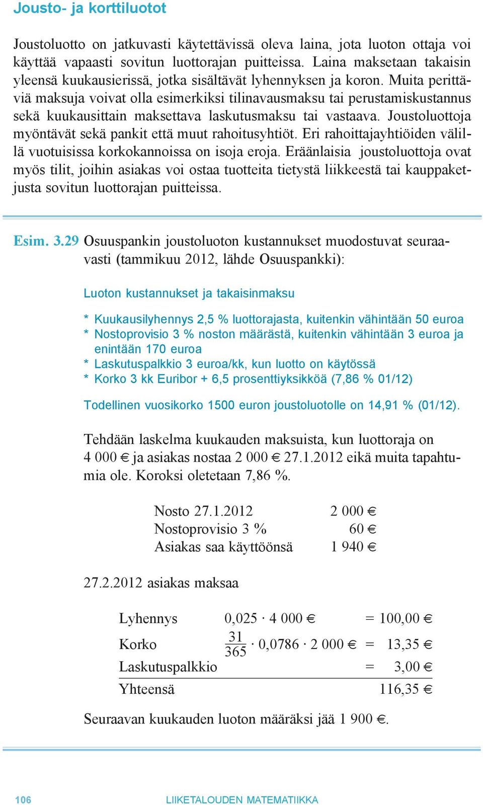 Muita perittäviä maksuja voivat olla esimerkiksi tilinavausmaksu tai perustamiskustannus sekä kuukausittain maksettava laskutusmaksu tai vastaava.