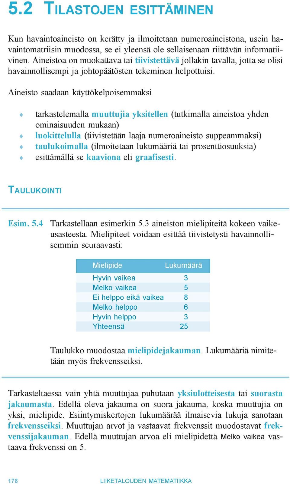 Aineisto saadaan käyttökelpoisemmaksi tarkastelemalla muuttujia yksitellen (tutkimalla aineistoa yhden ominaisuuden mukaan) luokittelulla (tiivistetään laaja numeroaineisto suppeammaksi)