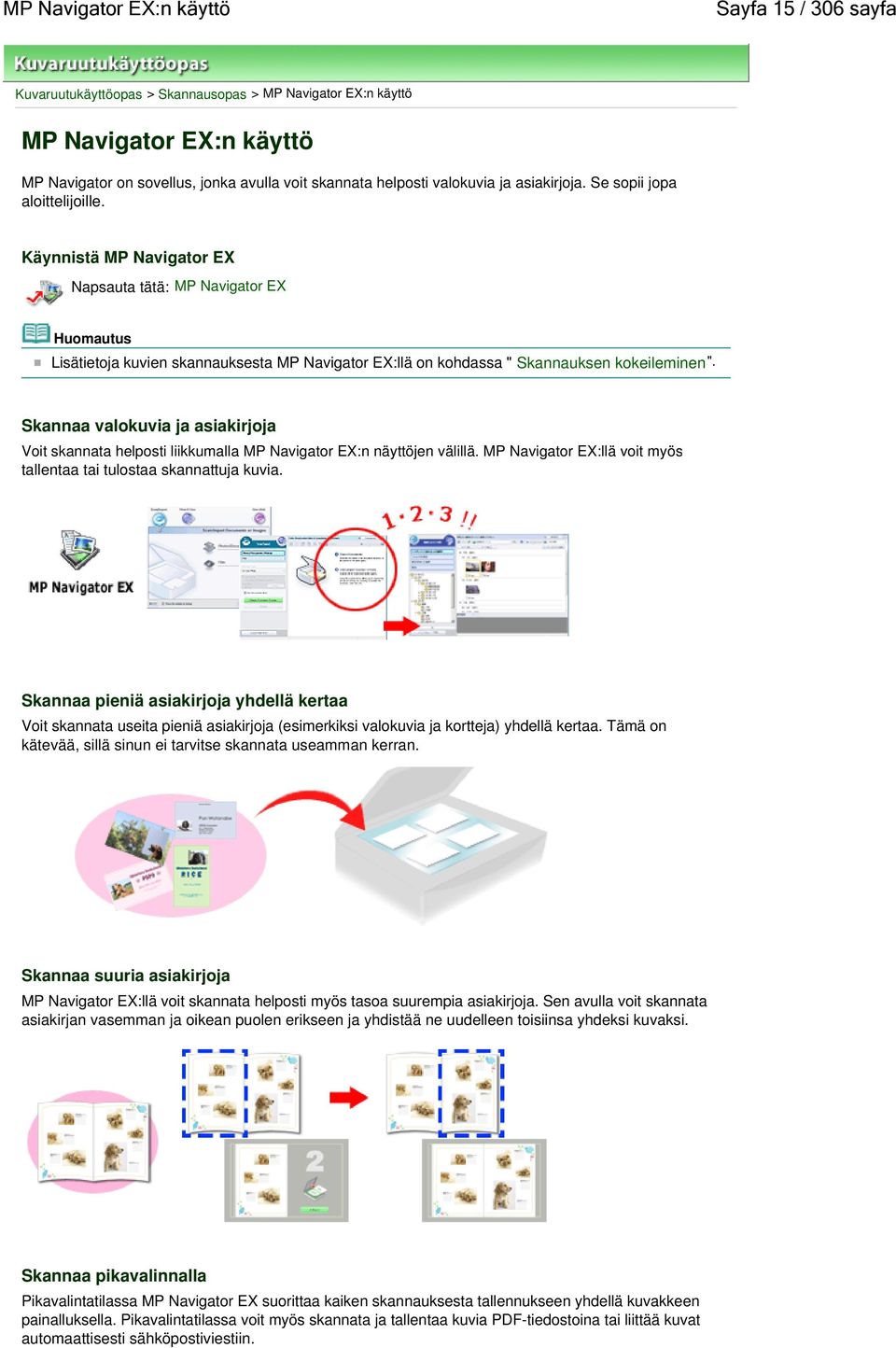 Käynnistä MP Navigator EX Napsauta tätä: MP Navigator EX Lisätietoja kuvien skannauksesta MP Navigator EX:llä on kohdassa " Skannauksen kokeileminen".