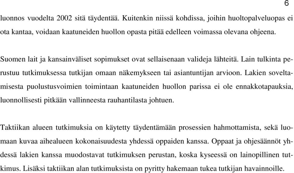 Lakien soveltamisesta puolustusvoimien toimintaan kaatuneiden huollon parissa ei ole ennakkotapauksia, luonnollisesti pitkään vallinneesta rauhantilasta johtuen.