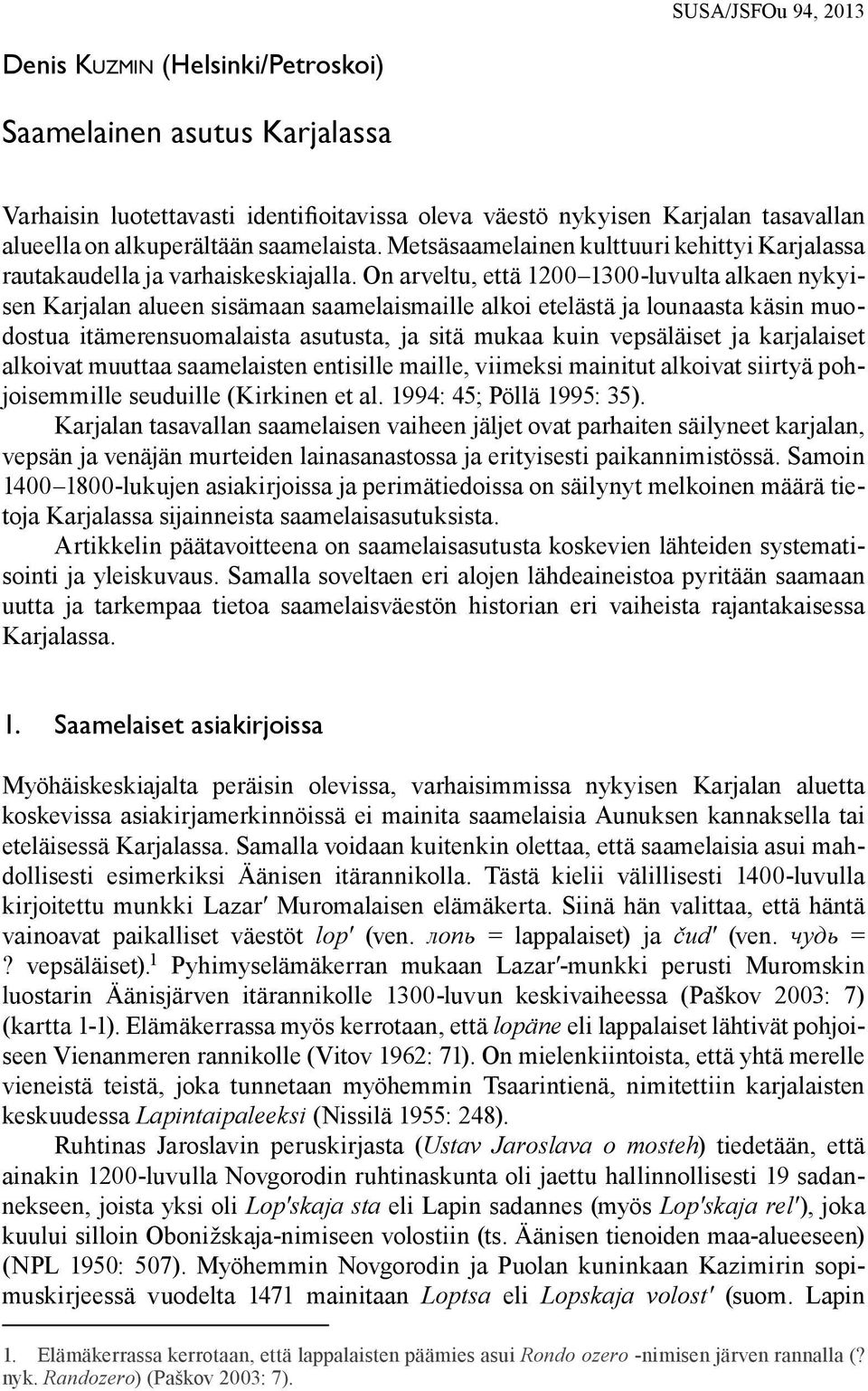 On arveltu, että 1200 1300-luvulta alkaen nykyisen Karjalan alueen sisämaan saamelaismaille alkoi etelästä ja lounaasta käsin muodostua itämerensuomalaista asutusta, ja sitä mukaa kuin vepsäläiset ja