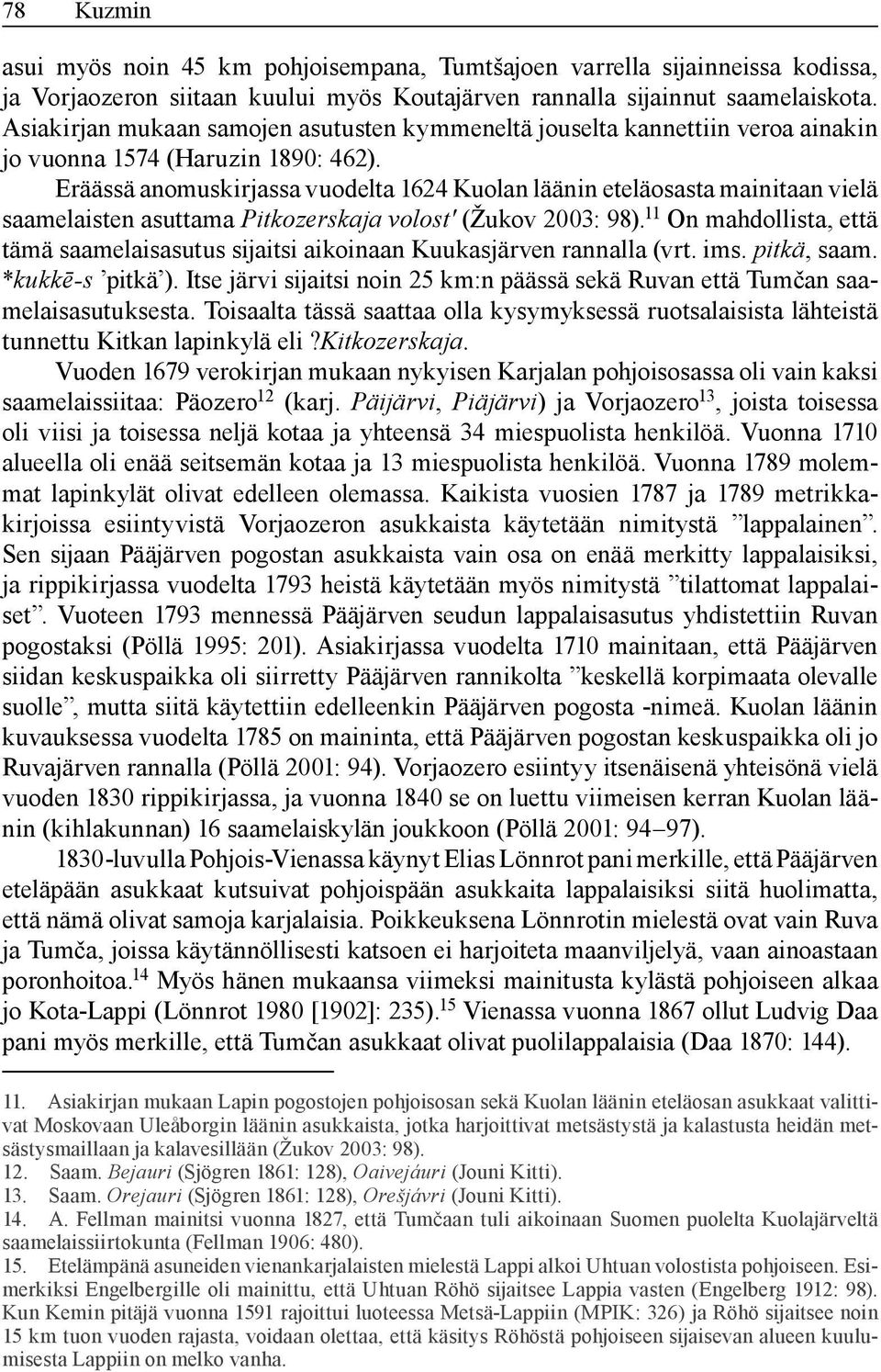 Eräässä anomuskirjassa vuodelta 1624 Kuolan läänin eteläosasta mainitaan vielä saamelaisten asuttama Pitkozerskaja volostʹ (Žukov 2003: 98).