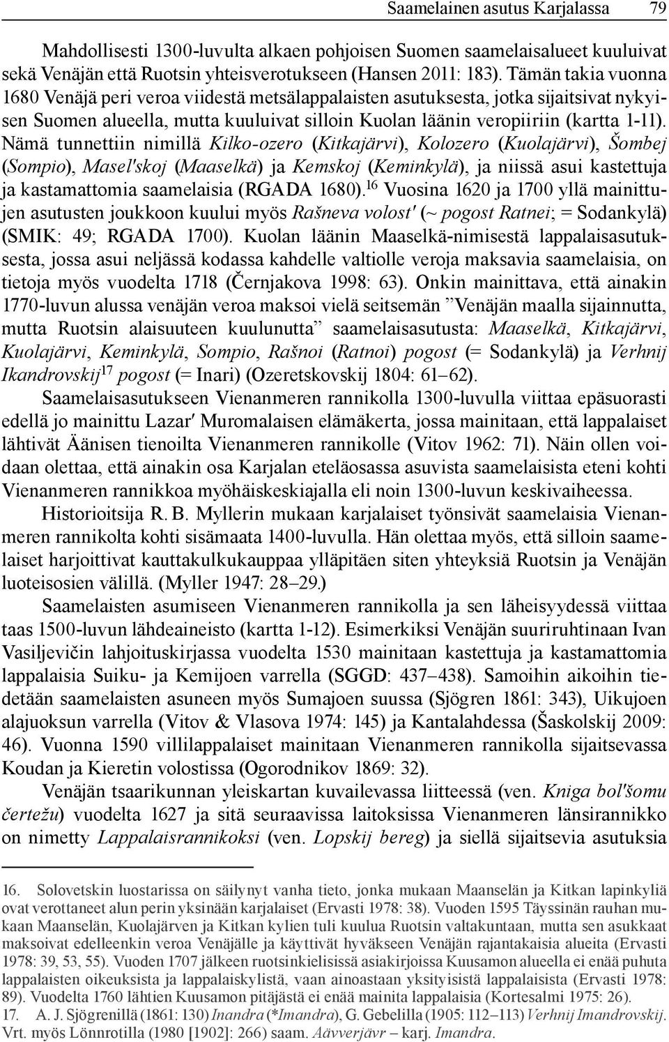 Nämä tunnettiin nimillä Kilko-ozero (Kitkajärvi), Kolozero (Kuolajärvi), Šombej (Sompio), Maselʹskoj (Maaselkä) ja Kemskoj (Keminkylä), ja niissä asui kastettuja ja kastamattomia saamelaisia (RGADA