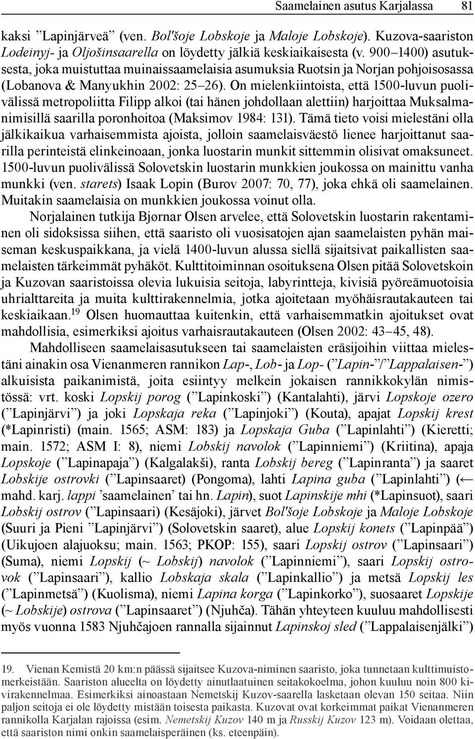 On mielenkiintoista, että 1500-luvun puolivälissä metropoliitta Filipp alkoi (tai hänen johdollaan alettiin) harjoittaa Muksalmanimisillä saarilla poronhoitoa (Maksimov 1984: 131).