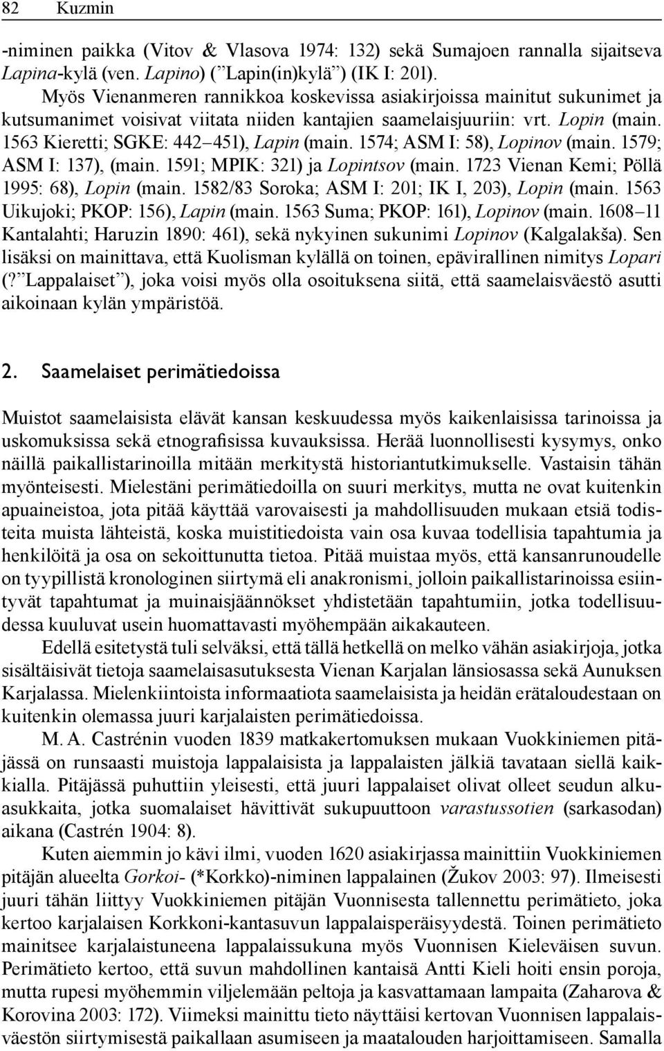 1574; ASM I: 58), Lopinov (main. 1579; ASM I: 137), (main. 1591; MPIK: 321) ja Lopintsov (main. 1723 Vienan Kemi; Pöllä 1995: 68), Lopin (main. 1582/83 Soroka; ASM I: 201; IK I, 203), Lopin (main.