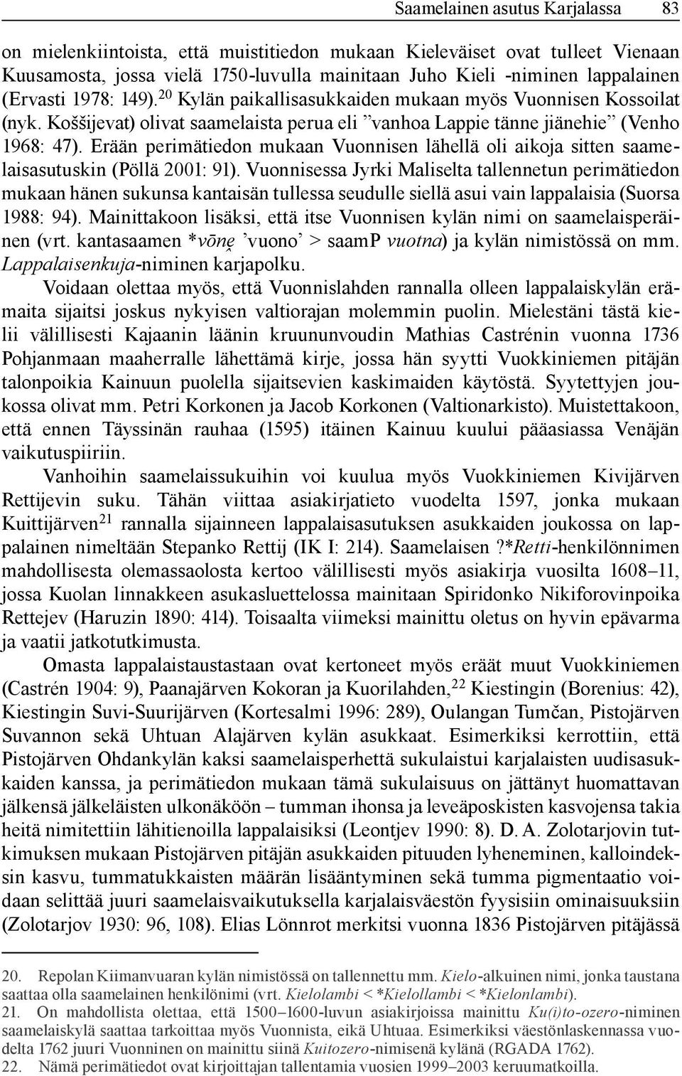 Erään perimätiedon mukaan Vuonnisen lähellä oli aikoja sitten saamelaisasutuskin (Pöllä 2001: 91).