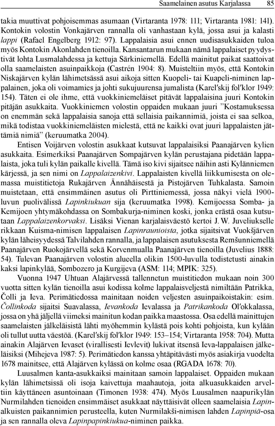 Kansantarun mukaan nämä lappalaiset pyydystivät lohta Lusmalahdessa ja kettuja Särkiniemellä. Edellä mainitut paikat saattoivat olla saamelaisten asuinpaikkoja (Castrén 1904: 8).