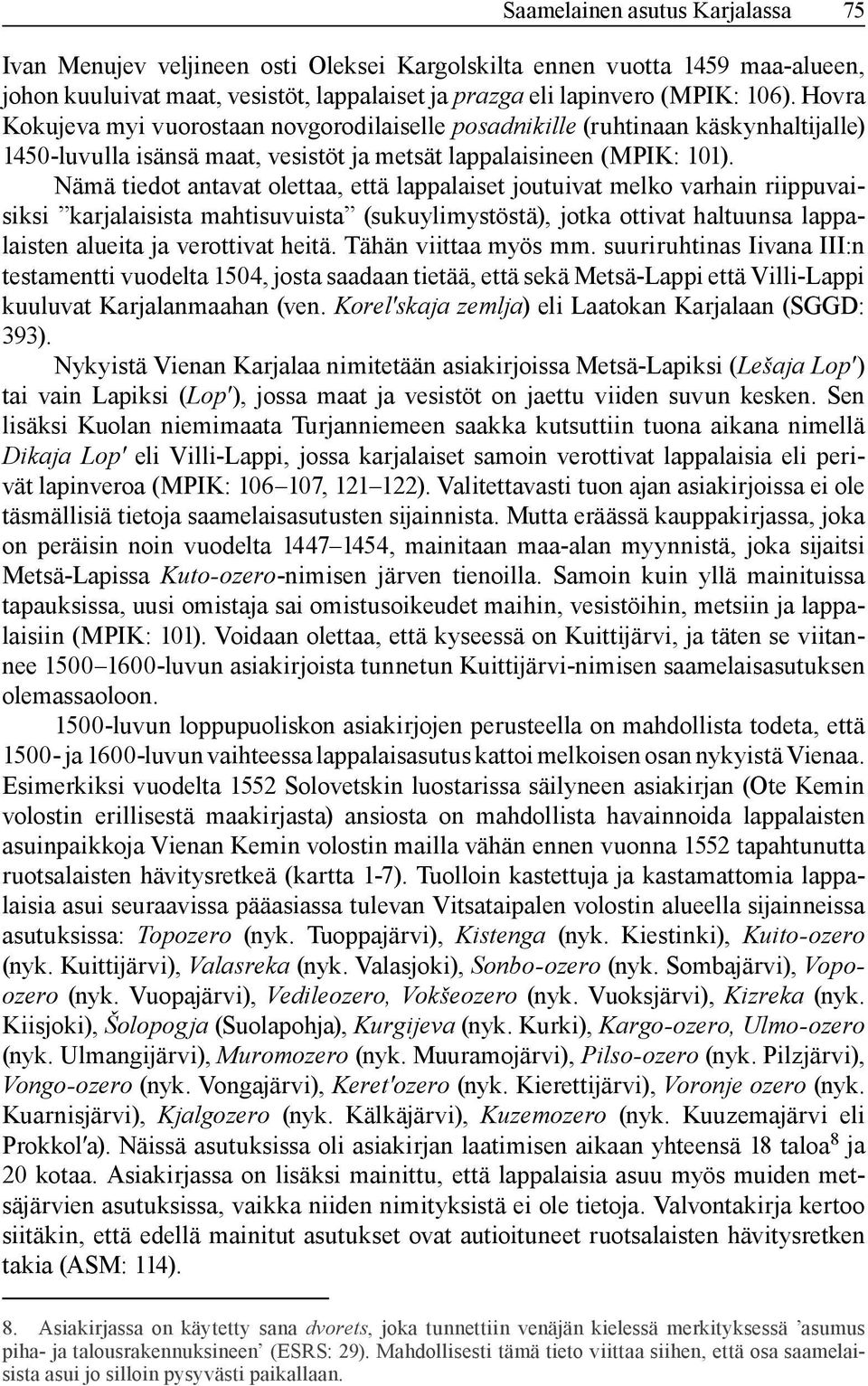 Nämä tiedot antavat olettaa, että lappalaiset joutuivat melko varhain riippuvaisiksi karjalaisista mahtisuvuista (sukuylimystöstä), jotka ottivat haltuunsa lappalaisten alueita ja verottivat heitä.