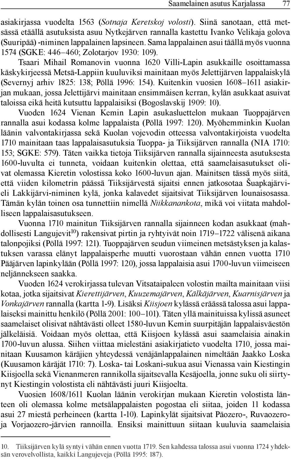 Sama lappalainen asui täällä myös vuonna 1574 (SGKE: 446 460; Zolotarjov 1930: 109).