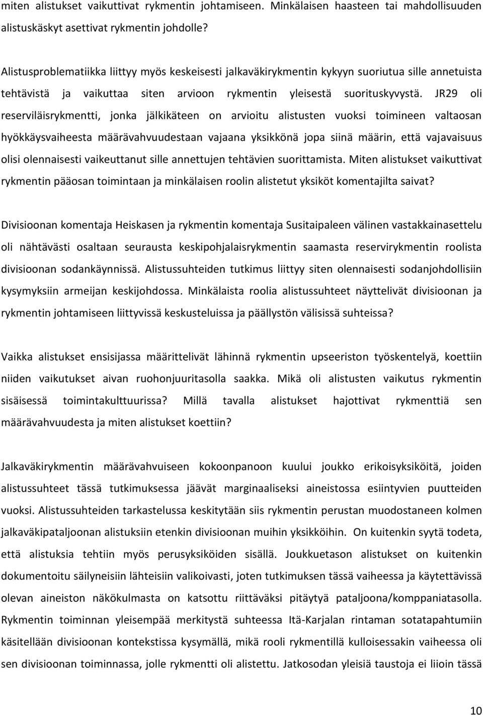 JR29 oli reserviläisrykmentti, jonka jälkikäteen on arvioitu alistusten vuoksi toimineen valtaosan hyökkäysvaiheesta määrävahvuudestaan vajaana yksikkönä jopa siinä määrin, että vajavaisuus olisi