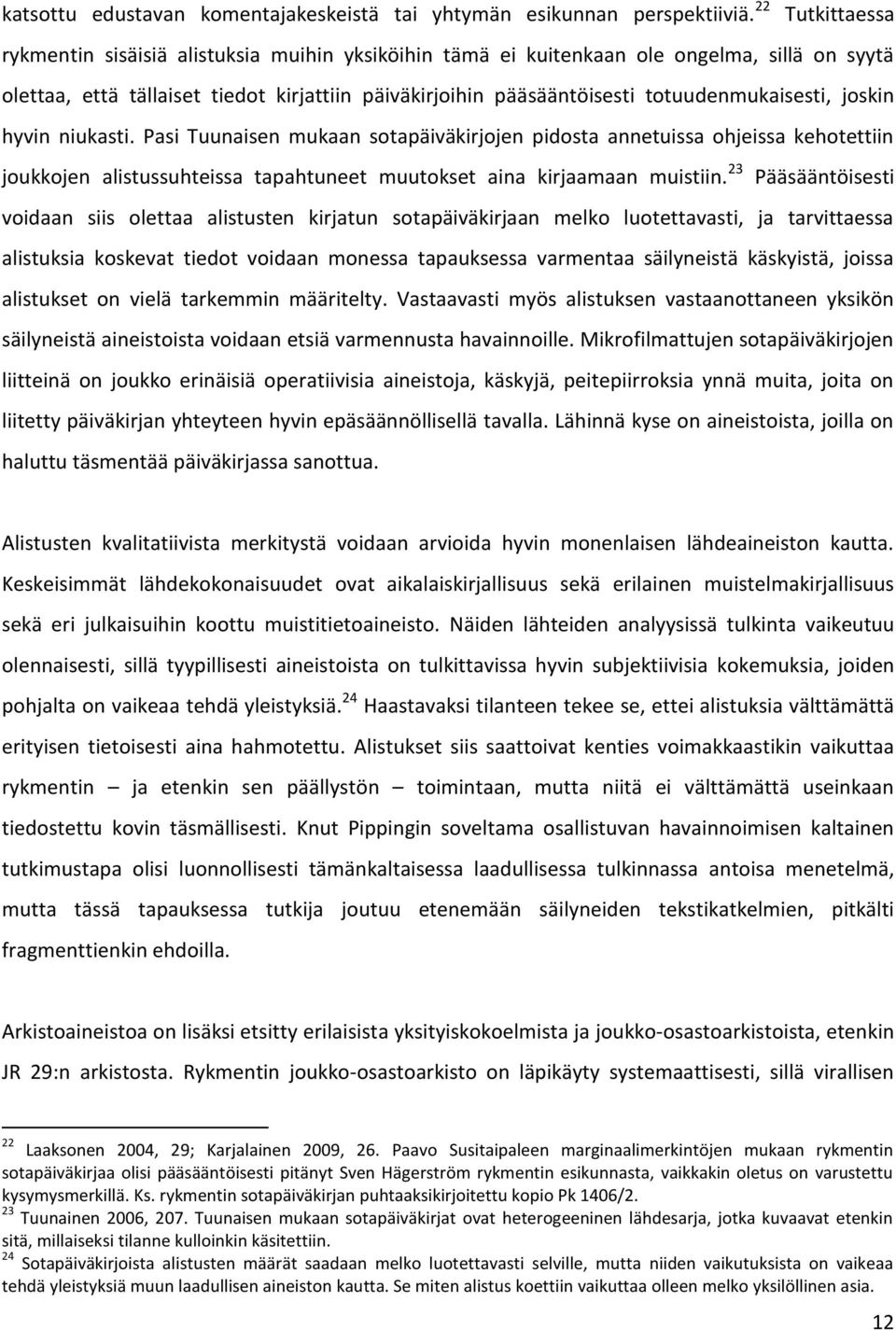 totuudenmukaisesti, joskin hyvin niukasti. Pasi Tuunaisen mukaan sotapäiväkirjojen pidosta annetuissa ohjeissa kehotettiin joukkojen alistussuhteissa tapahtuneet muutokset aina kirjaamaan muistiin.