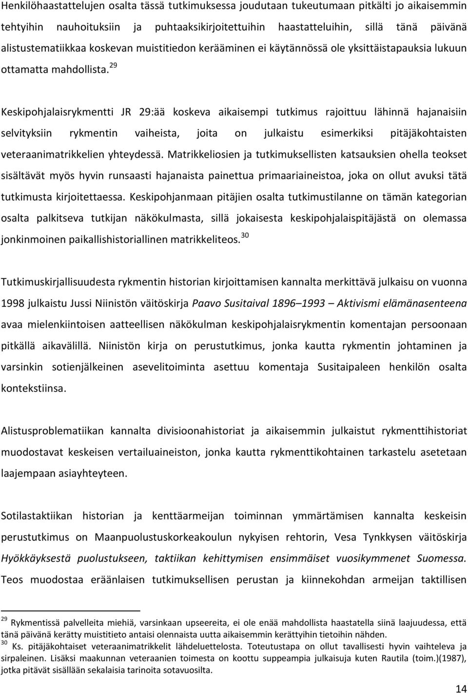 29 Keskipohjalaisrykmentti JR 29:ää koskeva aikaisempi tutkimus rajoittuu lähinnä hajanaisiin selvityksiin rykmentin vaiheista, joita on julkaistu esimerkiksi pitäjäkohtaisten veteraanimatrikkelien