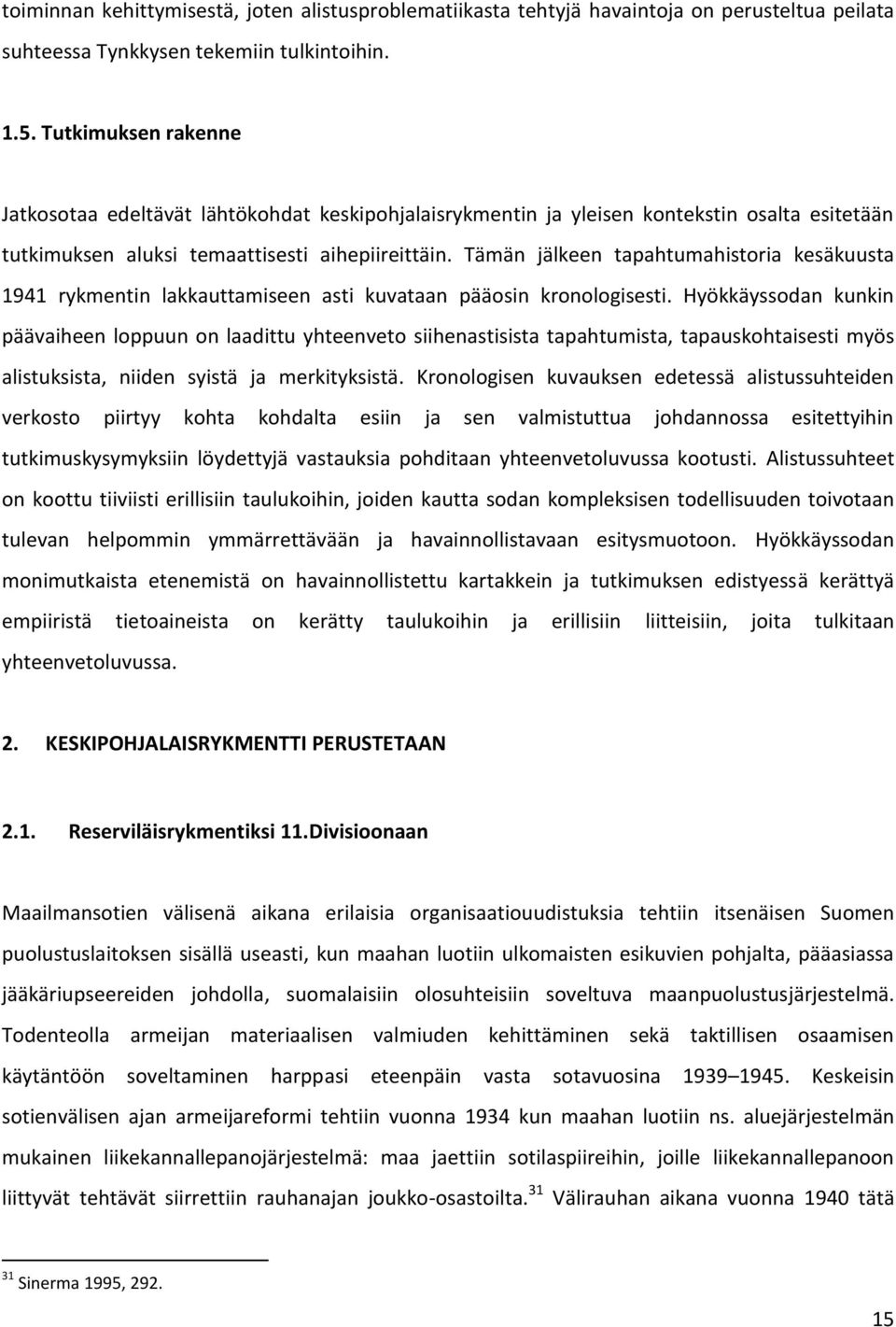 Tämän jälkeen tapahtumahistoria kesäkuusta 1941 rykmentin lakkauttamiseen asti kuvataan pääosin kronologisesti.