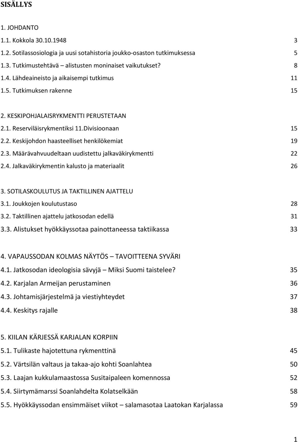 Määrävahvuudeltaan uudistettu jalkaväkirykmentti 22 2.4. Jalkaväkirykmentin kalusto ja materiaalit 26 3. SOTILASKOULUTUS JA TAKTILLINEN AJATTELU 3.1. Joukkojen koulutustaso 28 3.2. Taktillinen ajattelu jatkosodan edellä 31 3.