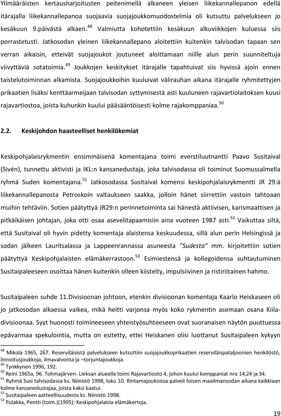 Jatkosodan yleinen liikekannallepano aloitettiin kuitenkin talvisodan tapaan sen verran aikaisin, etteivät suojajoukot joutuneet aloittamaan niille alun perin suunniteltuja viivyttäviä sotatoimia.