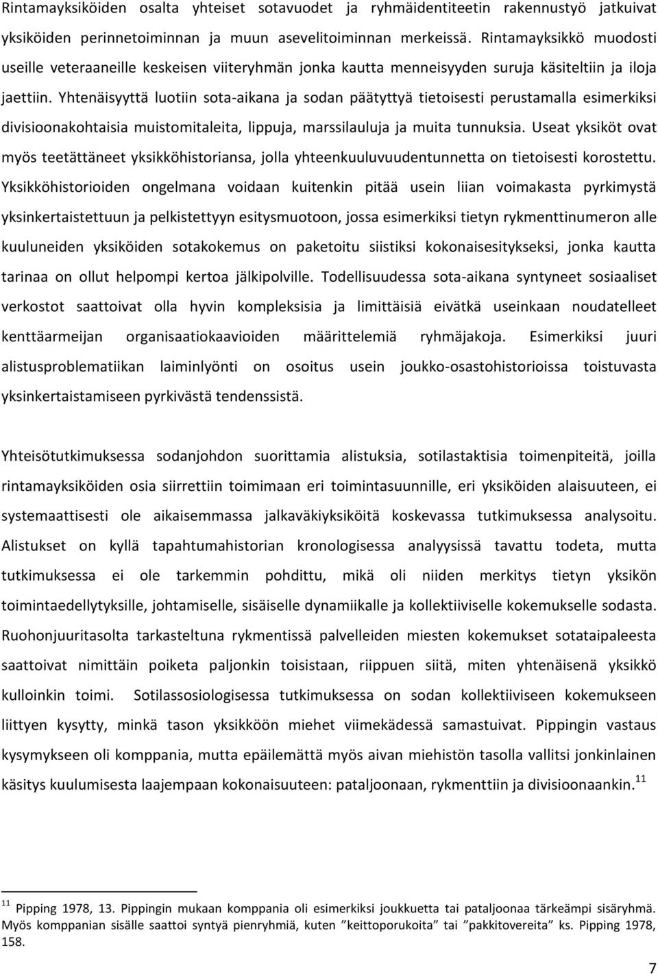 Yhtenäisyyttä luotiin sota-aikana ja sodan päätyttyä tietoisesti perustamalla esimerkiksi divisioonakohtaisia muistomitaleita, lippuja, marssilauluja ja muita tunnuksia.