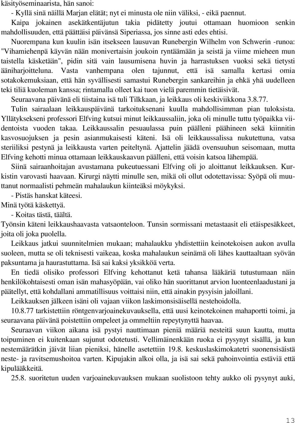 Nuorempana kun kuulin isän itsekseen lausuvan Runebergin Wilhelm von Schwerin -runoa: "Vihamiehenpä käyvän nään monivertaisin joukoin ryntäämään ja seistä ja viime mieheen mun taistella käsketään",