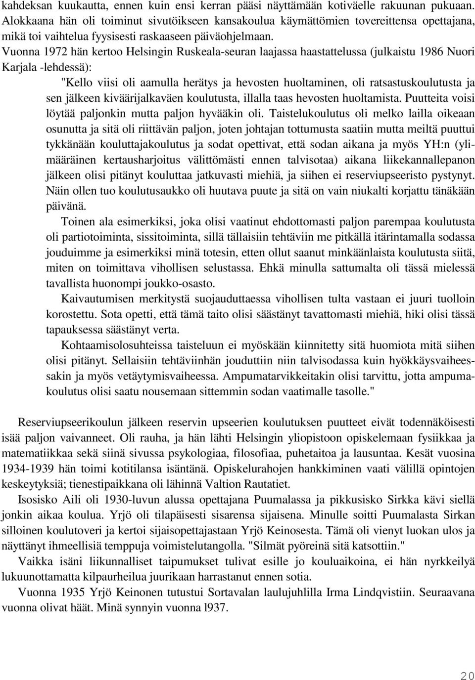 Vuonna 1972 hän kertoo Helsingin Ruskeala-seuran laajassa haastattelussa (julkaistu 1986 Nuori Karjala -lehdessä): "Kello viisi oli aamulla herätys ja hevosten huoltaminen, oli ratsastuskoulutusta ja