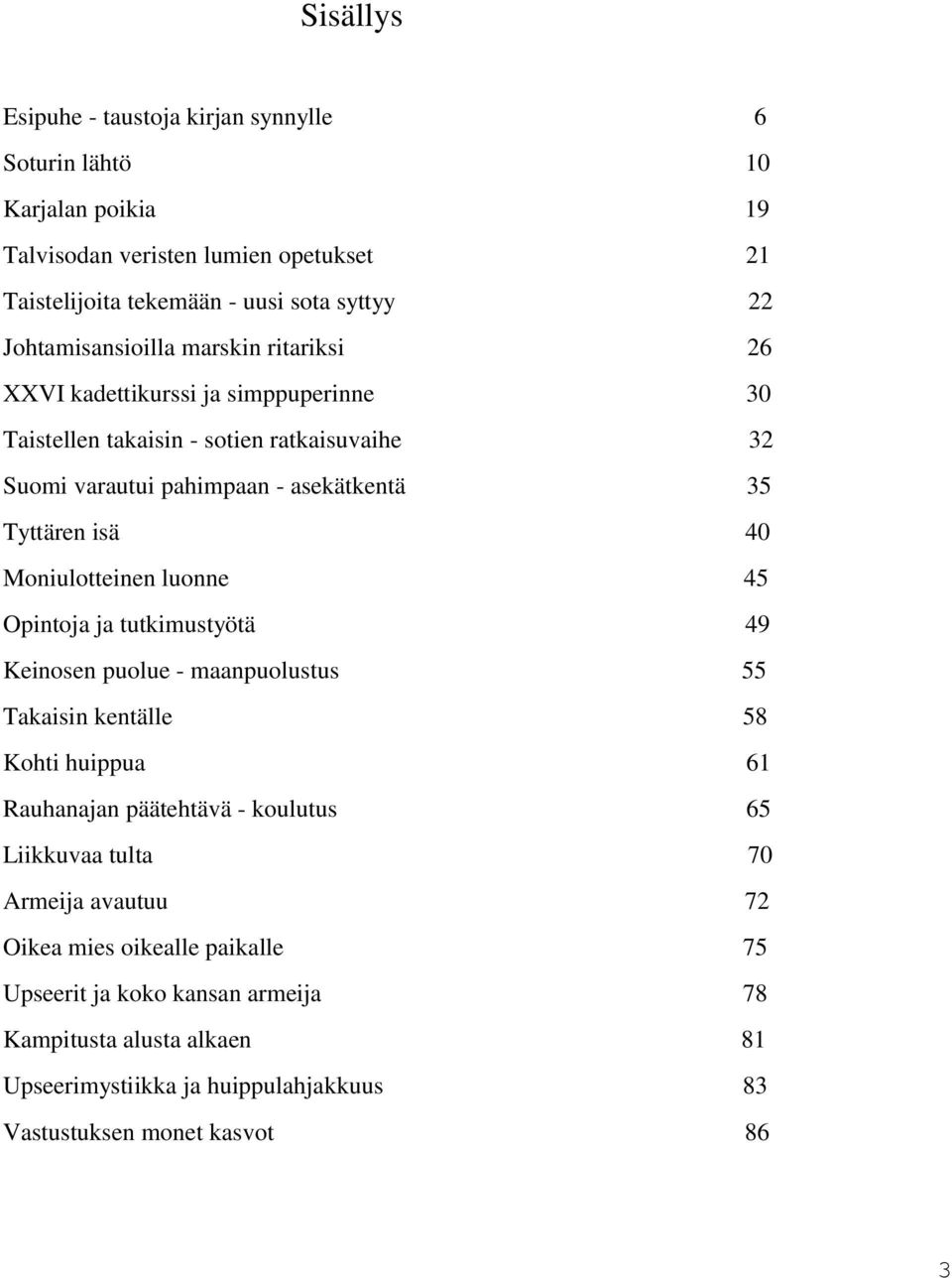 40 Moniulotteinen luonne 45 Opintoja ja tutkimustyötä 49 Keinosen puolue - maanpuolustus 55 Takaisin kentälle 58 Kohti huippua 61 Rauhanajan päätehtävä - koulutus 65 Liikkuvaa