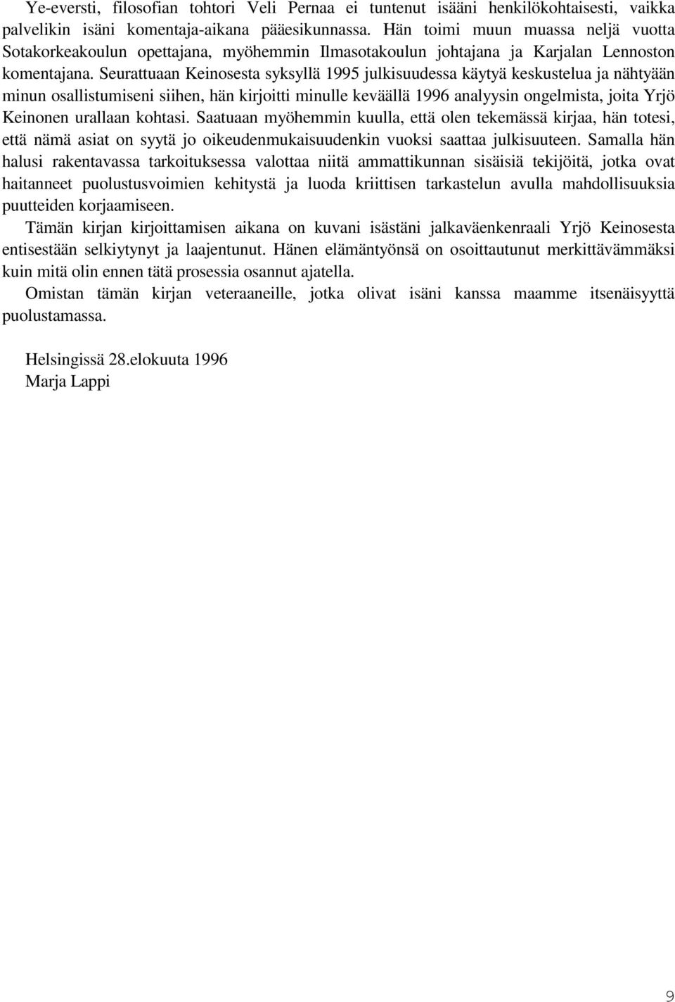 Seurattuaan Keinosesta syksyllä 1995 julkisuudessa käytyä keskustelua ja nähtyään minun osallistumiseni siihen, hän kirjoitti minulle keväällä 1996 analyysin ongelmista, joita Yrjö Keinonen urallaan