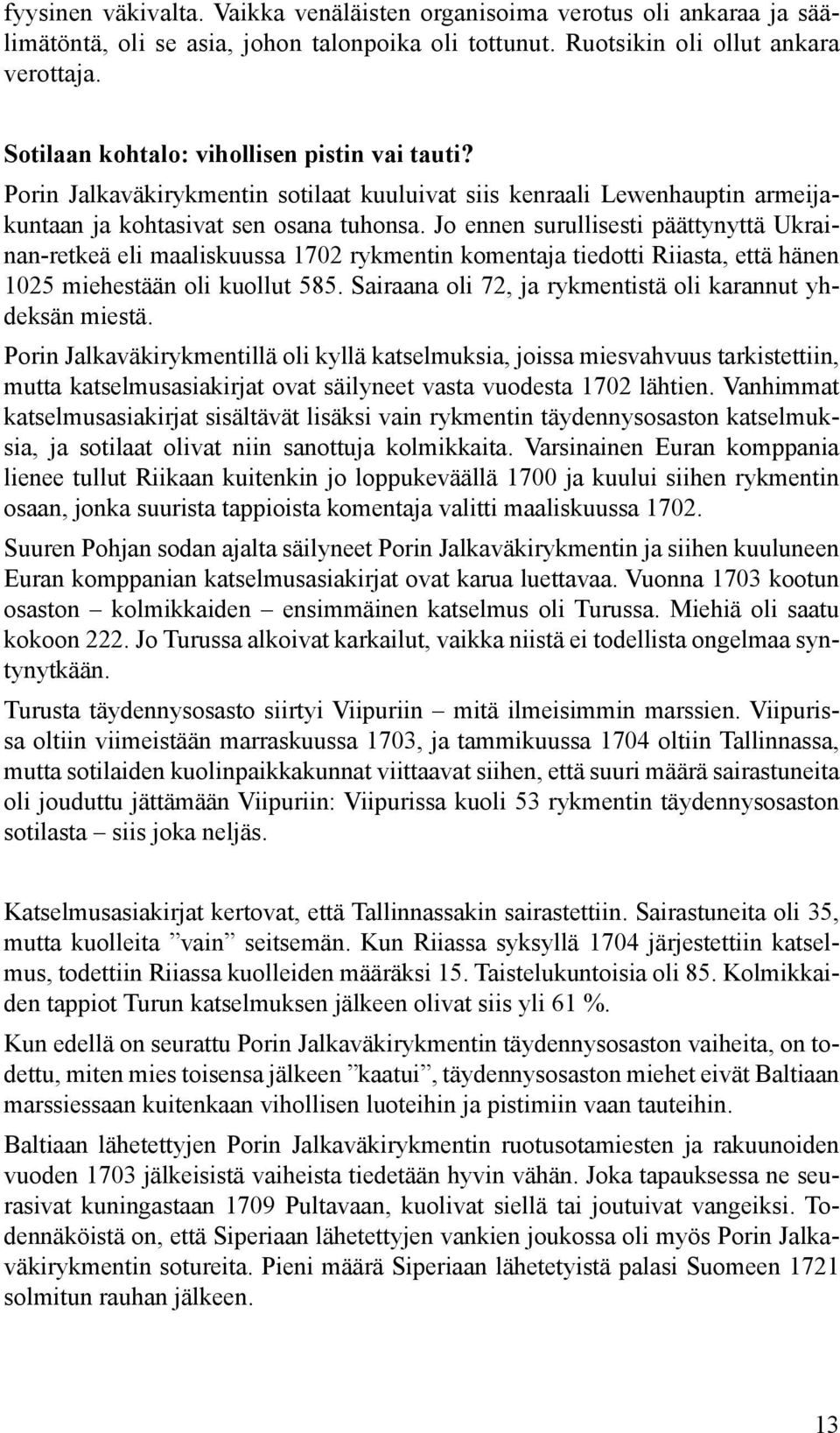 Jo ennen surullisesti päättynyttä Ukrainan-retkeä eli maaliskuussa 1702 rykmentin komentaja tiedotti Riiasta, että hänen 1025 miehestään oli kuollut 585.