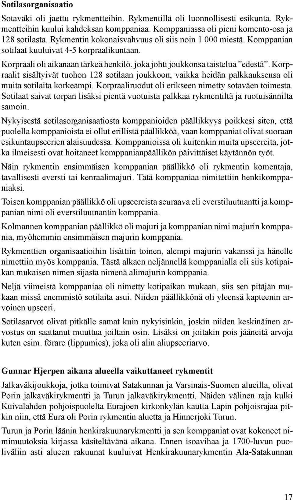 Korpraalit sisältyivät tuohon 128 sotilaan joukkoon, vaikka heidän palkkauksensa oli muita sotilaita korkeampi. Korpraaliruodut oli erikseen nimetty sotaväen toimesta.