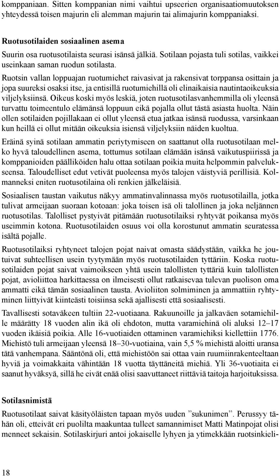 Ruotsin vallan loppuajan ruotumiehet raivasivat ja rakensivat torppansa osittain ja jopa suureksi osaksi itse, ja entisillä ruotumiehillä oli elinaikaisia nautintaoikeuksia viljelyksiinsä.