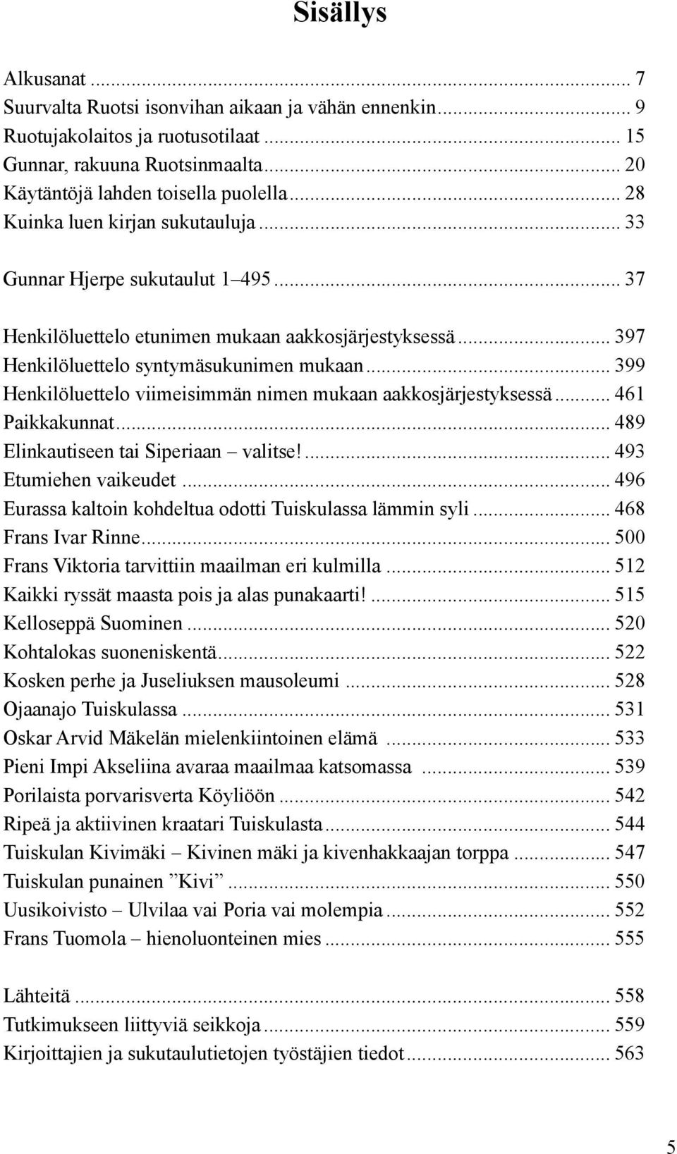 .. 399 Henkilöluettelo viimeisimmän nimen mukaan aakkosjärjestyksessä... 461 Paikkakunnat... 489 Elinkautiseen tai Siperiaan valitse!... 493 Etumiehen vaikeudet.