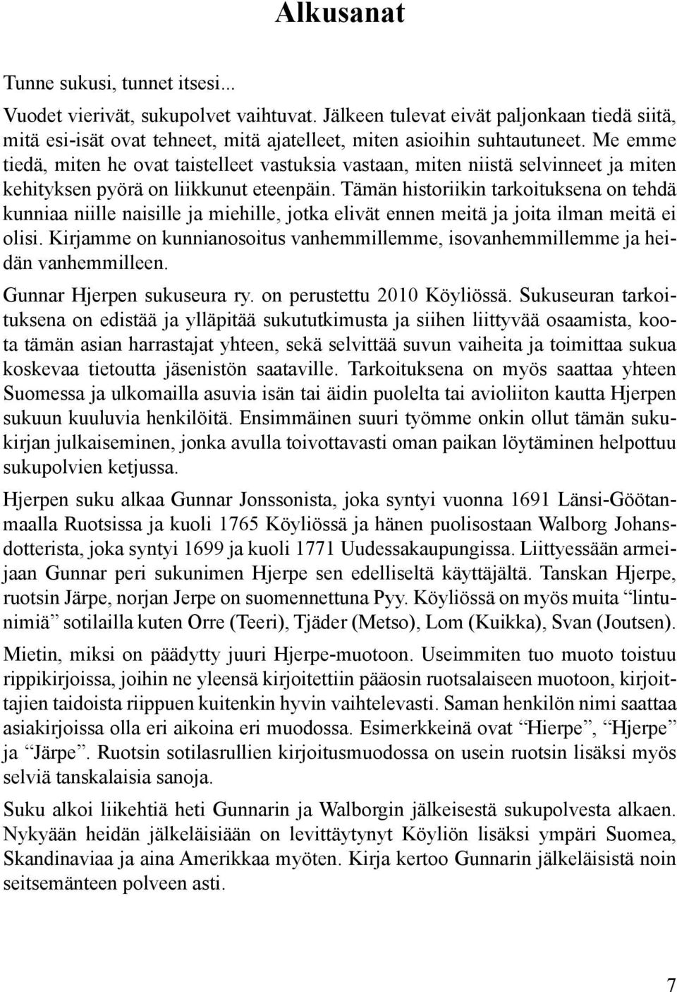 Tämän historiikin tarkoituksena on tehdä kunniaa niille naisille ja miehille, jotka elivät ennen meitä ja joita ilman meitä ei olisi.